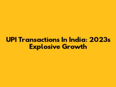 UPI Transactions In India: 2023's Explosive Growth