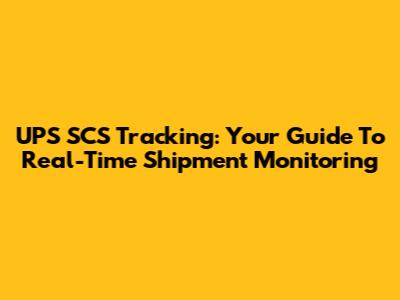 UPS SCS Tracking: Your Guide To Real-Time Shipment Monitoring