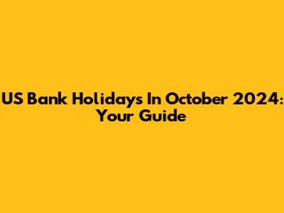 US Bank Holidays In October 2024: Your Guide
