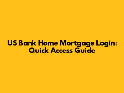 US Bank Home Mortgage Login: Quick Access Guide