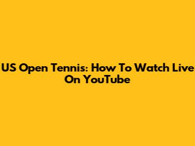 US Open Tennis: How To Watch Live On YouTube