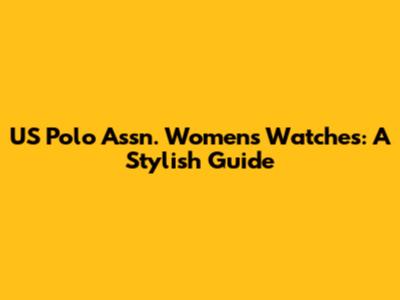 US Polo Assn. Women's Watches: A Stylish Guide
