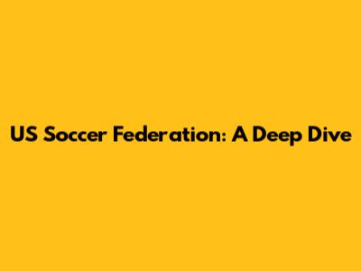 US Soccer Federation: A Deep Dive