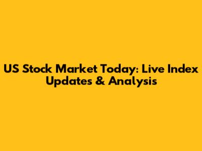 US Stock Market Today: Live Index Updates & Analysis