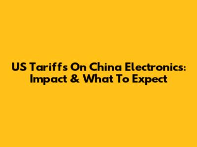 US Tariffs On China Electronics: Impact & What To Expect