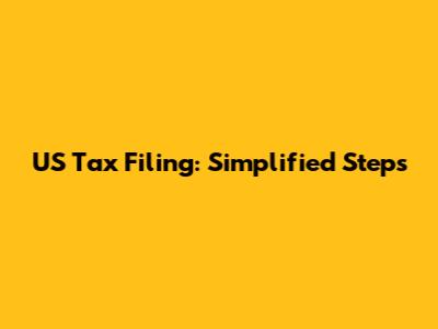 US Tax Filing: Simplified Steps