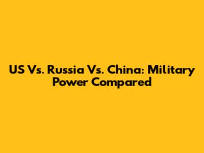US Vs. Russia Vs. China: Military Power Compared