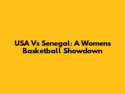 USA Vs Senegal: A Women's Basketball Showdown