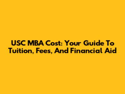 USC MBA Cost: Your Guide To Tuition, Fees, And Financial Aid