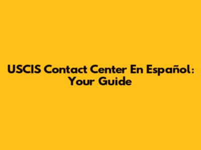 USCIS Contact Center En Español: Your Guide