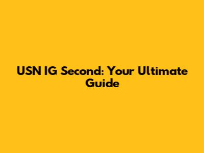 USN IG Second: Your Ultimate Guide