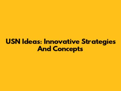 USN Ideas: Innovative Strategies And Concepts
