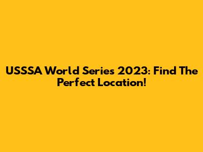 USSSA World Series 2023: Find The Perfect Location!