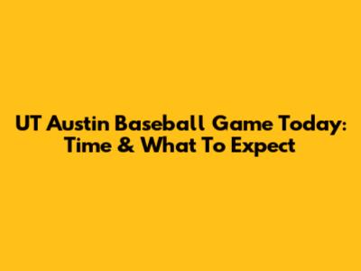 UT Austin Baseball Game Today: Time & What To Expect