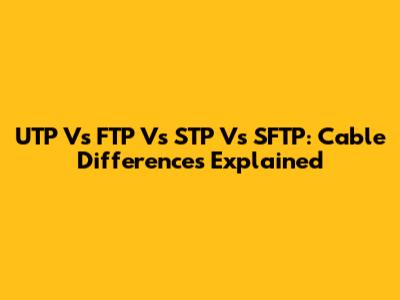 UTP Vs FTP Vs STP Vs SFTP: Cable Differences Explained