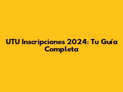 UTU Inscripciones 2024: Tu Guía Completa