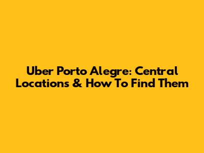 Uber Porto Alegre: Central Locations & How To Find Them