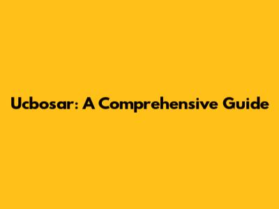 Ucbosar: A Comprehensive Guide