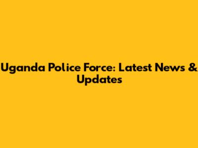 Uganda Police Force: Latest News & Updates
