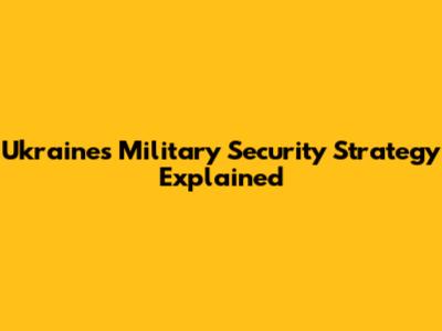 Ukraine's Military Security Strategy Explained