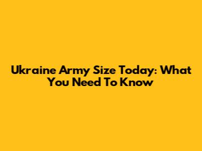 Ukraine Army Size Today: What You Need To Know