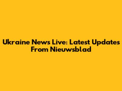 Ukraine News Live: Latest Updates From Nieuwsblad