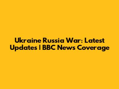Ukraine Russia War: Latest Updates | BBC News Coverage