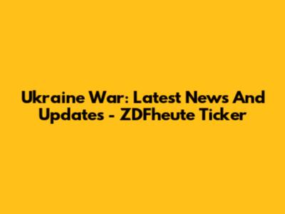 Ukraine War: Latest News And Updates - ZDFheute Ticker
