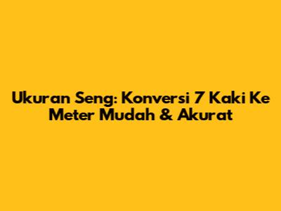 Ukuran Seng: Konversi 7 Kaki Ke Meter Mudah & Akurat