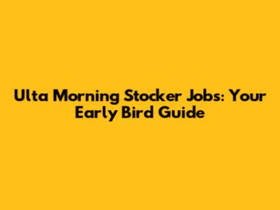 Ulta Morning Stocker Jobs: Your Early Bird Guide