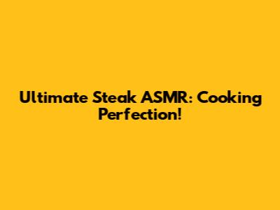 Ultimate Steak ASMR: Cooking Perfection!