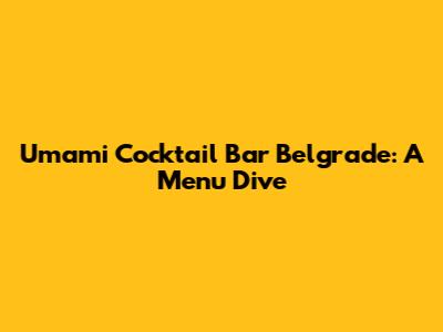 Umami Cocktail Bar Belgrade: A Menu Dive