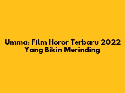 Umma: Film Horor Terbaru 2022 Yang Bikin Merinding