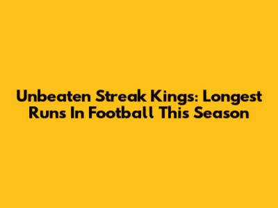 Unbeaten Streak Kings: Longest Runs In Football This Season