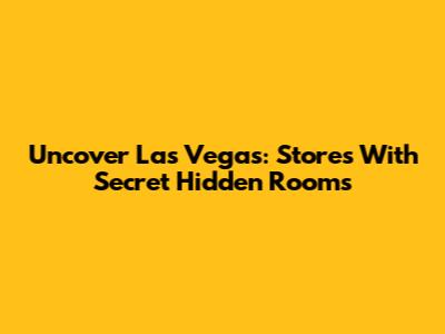 Uncover Las Vegas: Stores With Secret Hidden Rooms