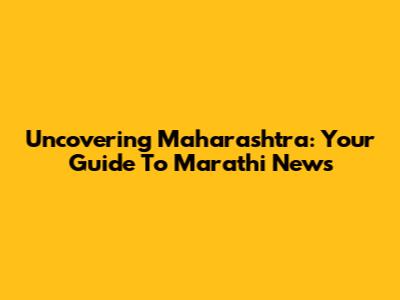 Uncovering Maharashtra: Your Guide To Marathi News