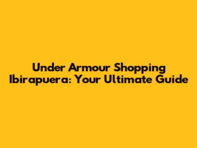 Under Armour Shopping Ibirapuera: Your Ultimate Guide