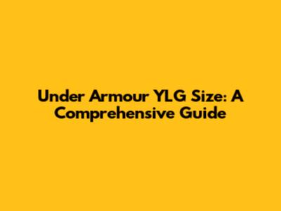 Under Armour YLG Size: A Comprehensive Guide