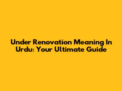 Under Renovation Meaning In Urdu: Your Ultimate Guide