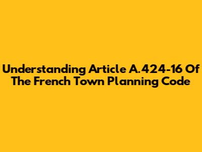 Understanding Article A.424-16 Of The French Town Planning Code