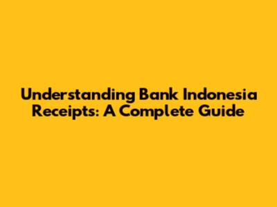 Understanding Bank Indonesia Receipts: A Complete Guide