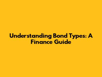 Understanding Bond Types: A Finance Guide