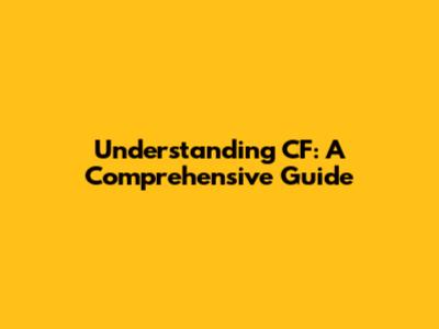 Understanding CF: A Comprehensive Guide