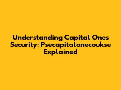 Understanding Capital One's Security: Psecapitalonecoukse Explained