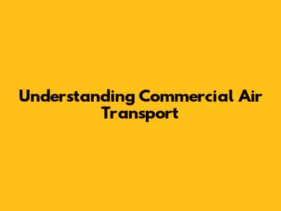 Understanding Commercial Air Transport