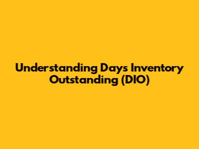 Understanding Days Inventory Outstanding (DIO)