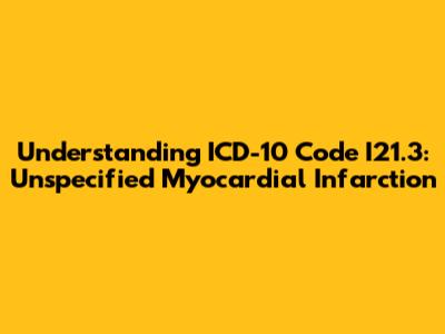 Understanding ICD-10 Code I21.3: Unspecified Myocardial Infarction