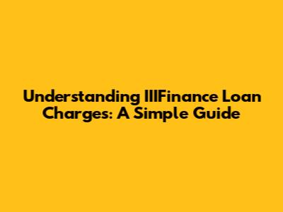 Understanding IIIFinance Loan Charges: A Simple Guide