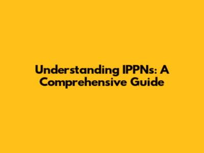 Understanding IPPNs: A Comprehensive Guide