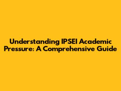 Understanding IPSEI Academic Pressure: A Comprehensive Guide